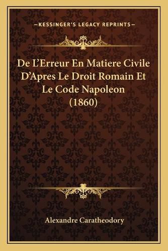 Cover image for de L'Erreur En Matiere Civile D'Apres Le Droit Romain Et Le Code Napoleon (1860)