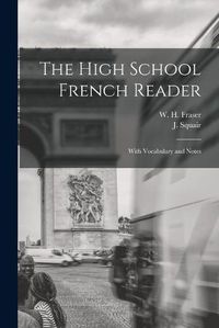 Cover image for The High School French Reader [microform]: With Vocabulary and Notes