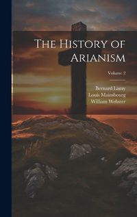 Cover image for The History of Arianism; Volume 2