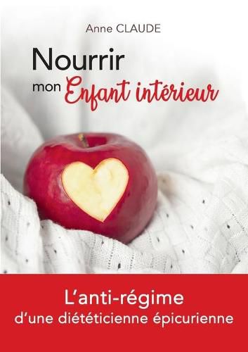 Nourrir mon Enfant interieur: L'anti-regime d'une dieteticienne epicurienne