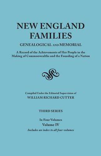 Cover image for New England Families: Genealogical and Memorial. A Record of the Achievements of Her People in the Making of Commonwealths and the Founding of a Nation. Third Series. In Four Volumes. Volume IV. Includes an Index to All Four Volumes