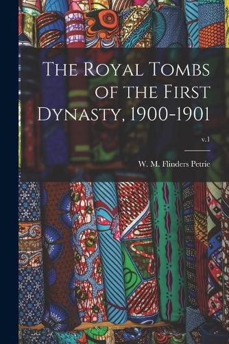 Cover image for The Royal Tombs of the First Dynasty, 1900-1901; v.1