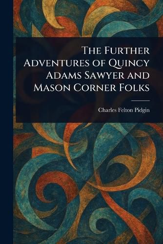 Cover image for The Further Adventures of Quincy Adams Sawyer and Mason Corner Folks