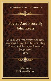 Cover image for Poetry and Prose by John Keats: A Book of Fresh Verses and New Readings, Essays and Letters Lately Found, and Passages Formerly Suppressed (1890)