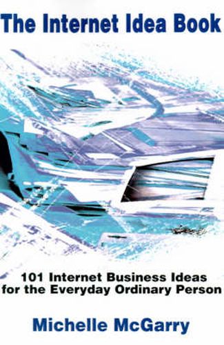 Cover image for The Internet Idea Book: 101 Internet Business Ideas for the Everyday Ordinary Person