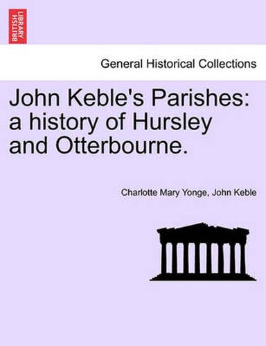 Cover image for John Keble's Parishes: A History of Hursley and Otterbourne.