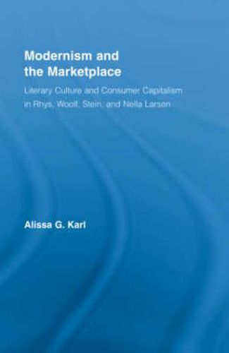 Modernism and the Marketplace: Literary Culture and Consumer Capitalism in Rhys, Woolf, Stein, and Nella Larsen