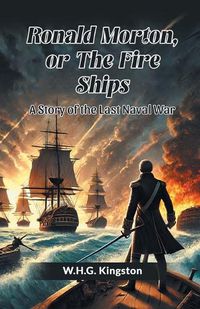 Cover image for Ronald Morton, Or The Fire Ships A Story Of The Last Naval War