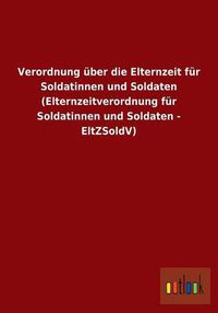 Cover image for Verordnung uber die Elternzeit fur Soldatinnen und Soldaten (Elternzeitverordnung fur Soldatinnen und Soldaten - EltZSoldV)