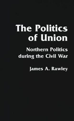 Cover image for The Politics of Union: Northern Politics during the Civil War