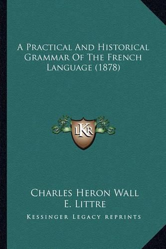 Cover image for A Practical and Historical Grammar of the French Language (1878)