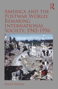 Cover image for America and the Postwar World: Remaking International Society, 1945-1956