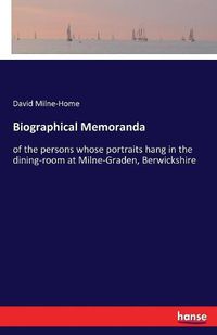 Cover image for Biographical Memoranda: of the persons whose portraits hang in the dining-room at Milne-Graden, Berwickshire