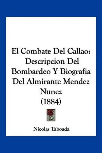 Cover image for El Combate del Callao: Descripcion del Bombardeo y Biografia del Almirante Mendez Nunez (1884)