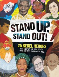 Cover image for Stand Up, Stand Out!: 25 Rebel Heroes Who Stood Up for Their Beliefs - And How They Could Inspire You