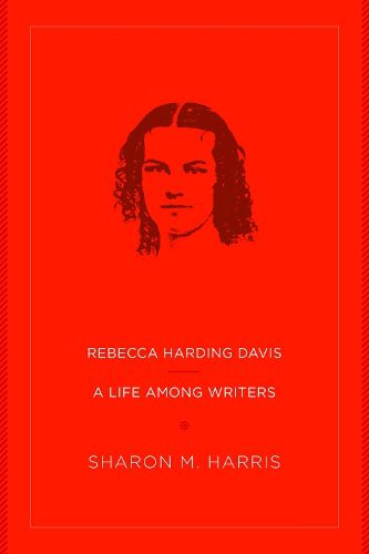 Cover image for Rebecca Harding Davis: A Life Among Writers