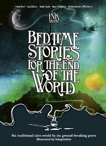 Ink Tales: Bedtime Stories for the End of the World: Six traditional tales retold by six ground-breaking poets