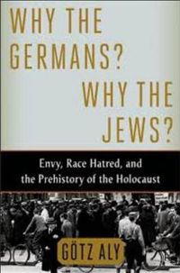 Cover image for Why the Germans? Why the Jews? Envy, Race Hatred, and the Prehistory of the Holocaust 
