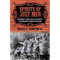 Cover image for Spirits of Just Men: Mountaineers, Liquor Bosses, and Lawmen in the Moonshine Capital of the World