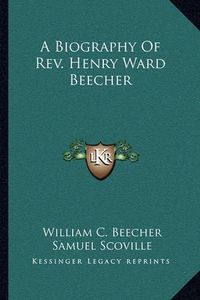 Cover image for A Biography of REV. Henry Ward Beecher