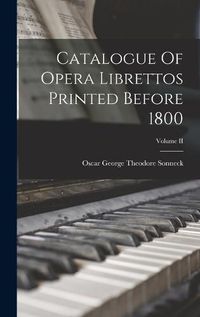 Cover image for Catalogue Of Opera Librettos Printed Before 1800; Volume II