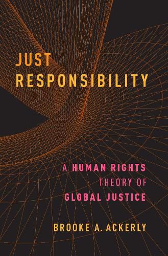 Cover image for Just Responsibility: A Human Rights Theory of Global Justice