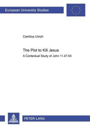 Cover image for The Plot to Kill Jesus: A Contextual Study of John 11.47-53