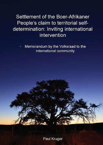 Settlement of the Boer-Afrikaner People's Claim to Territorial Self-Determination: Inviting International Intervention: Memorandum by the Volksraad to the International Community