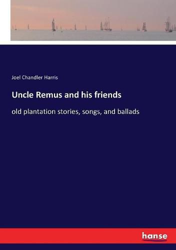 Cover image for Uncle Remus and his friends: old plantation stories, songs, and ballads