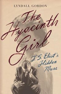 Cover image for The Hyacinth Girl: T.S. Eliot's Hidden Muse