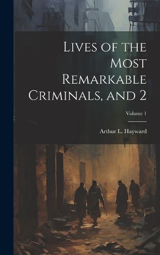 Cover image for Lives of the Most Remarkable Criminals, and 2; Volume 1