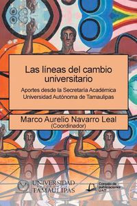 Cover image for Las lineas del cambio universitario: Aportes desde la Secretaria Academica Universidad Autonoma de Tamaulipas