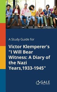 Cover image for A Study Guide for Victor Klemperer's I Will Bear Witness: A Diary of the Nazi Years,1933-1945
