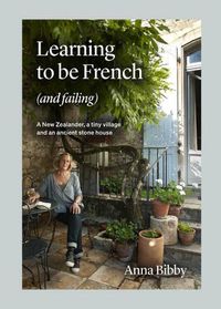 Cover image for Learning to be French (and Failing): A New Zealander, a tiny village & an ancient stone house