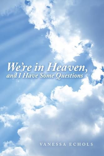 Cover image for We'Re in Heaven, and I Have Some Questions