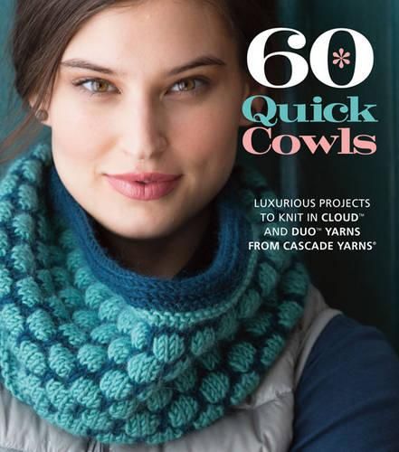 Cover image for 60 Quick Cowls: Luxurious Projects to Knit in Cloud (TM) and Duo (TM) Yarns from Cascade Yarns (R)