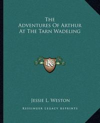 Cover image for The Adventures of Arthur at the Tarn Wadeling