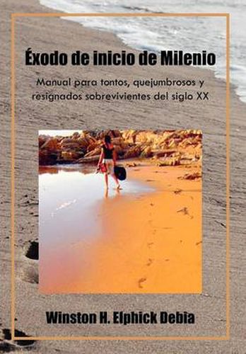 Cover image for Exodo de Inicio de Milenio: Manual Para Tontos, Quejumbrosos y Resignados Sobrevivientes del Siglo XX