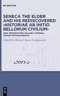 Cover image for Seneca the Elder and His Rediscovered >Historiae ab initio bellorum civilium<: New Perspectives on Early-Imperial Roman Historiography