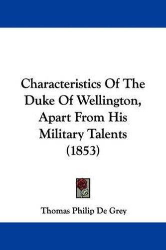 Cover image for Characteristics Of The Duke Of Wellington, Apart From His Military Talents (1853)