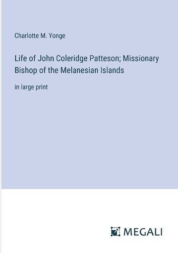 Cover image for Life of John Coleridge Patteson; Missionary Bishop of the Melanesian Islands