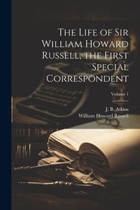 Cover image for The Life of Sir William Howard Russell, the First Special Correspondent; Volume 1