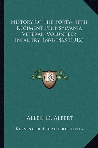 Cover image for History of the Forty-Fifth Regiment Pennsylvania Veteran Volhistory of the Forty-Fifth Regiment Pennsylvania Veteran Volunteer Infantry, 1861-1865 (1912) Unteer Infantry, 1861-1865 (1912)