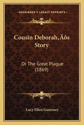 Cousin Deboraha Acentsacentsa A-Acentsa Acentss Story Cousin Deboraha Acentsacentsa A-Acentsa Acentss Story: Or the Great Plague (1869) or the Great Plague (1869)