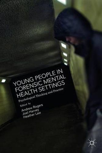 Young People in Forensic Mental Health Settings: Psychological Thinking and Practice