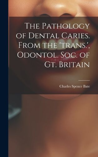 Cover image for The Pathology of Dental Caries. From the 'trans.', Odontol. Soc. of Gt. Britain