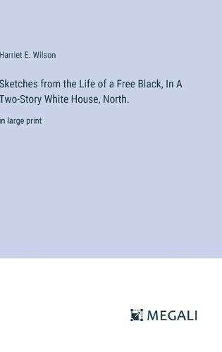 Cover image for Sketches from the Life of a Free Black, In A Two-Story White House, North.