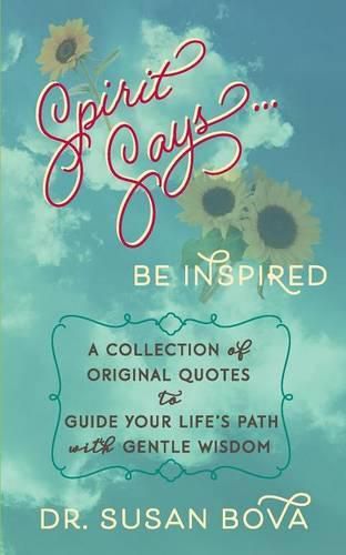 Cover image for Spirit Says ... Be Inspired: A Collection of Original Quotes to Guide Your Life's Path with Gentle Wisdom