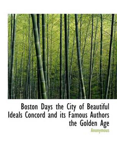 Cover image for Boston Days the City of Beautiful Ideals Concord and Its Famous Authors the Golden Age