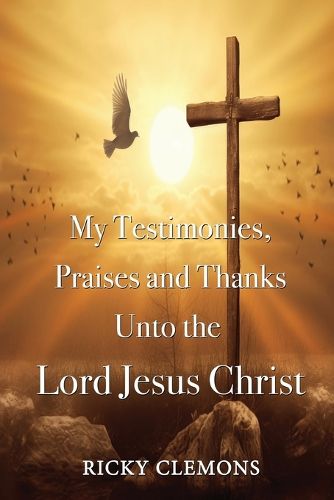 Cover image for My Testimonies, Praises and Thanks Unto the Lord Jesus Christ